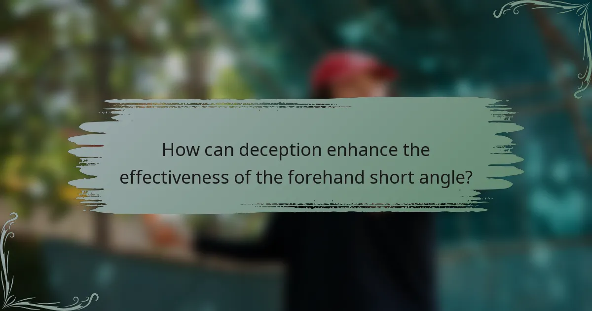 How can deception enhance the effectiveness of the forehand short angle?