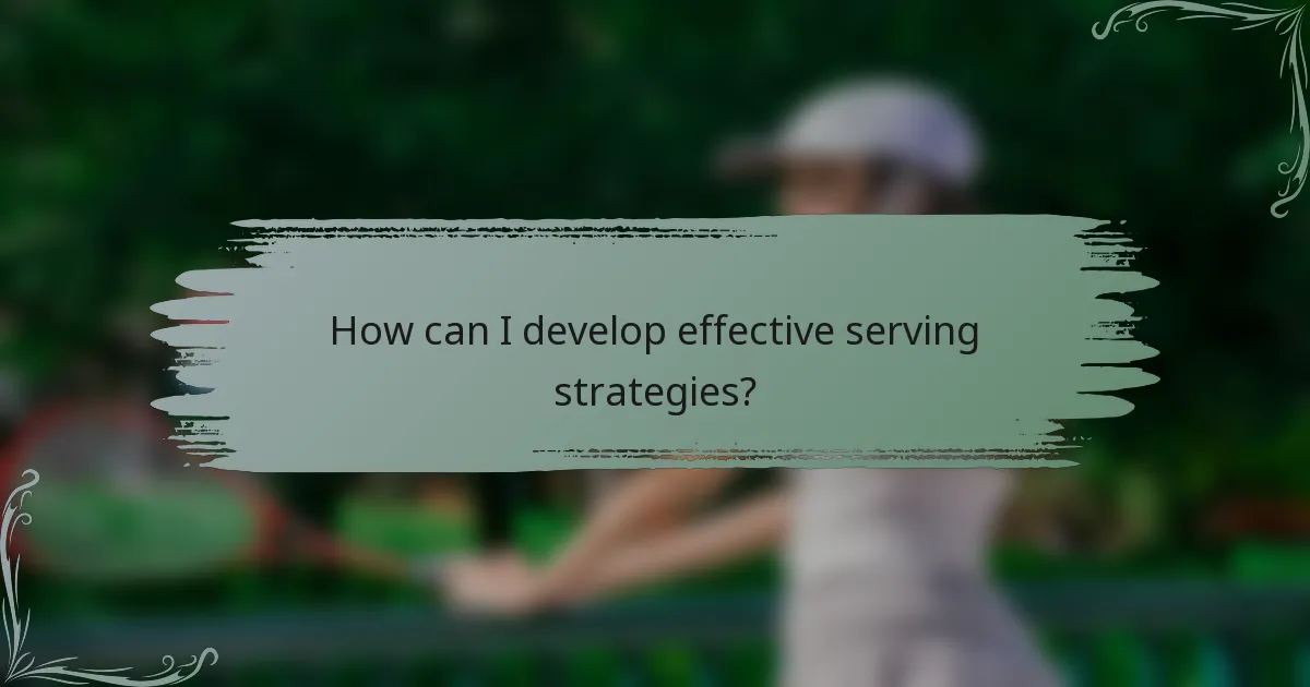 How can I develop effective serving strategies?