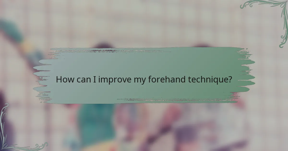 How can I improve my forehand technique?