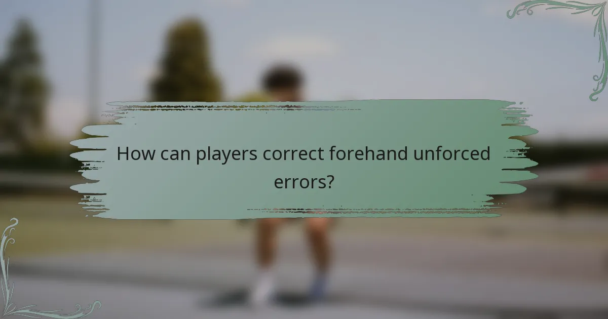How can players correct forehand unforced errors?