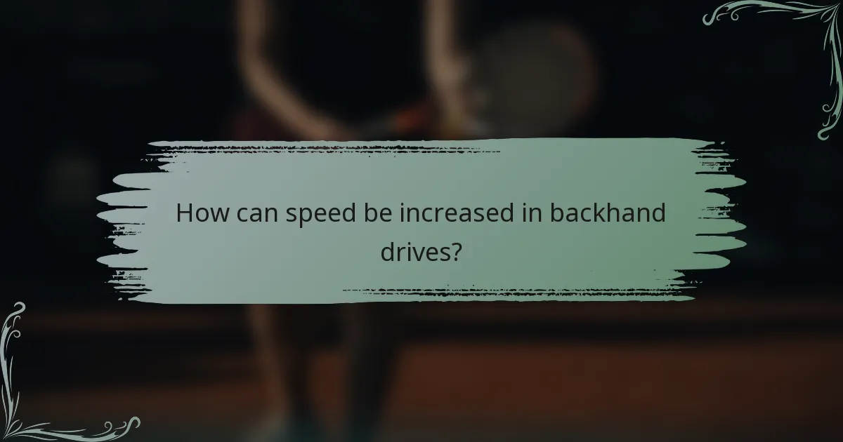 How can speed be increased in backhand drives?