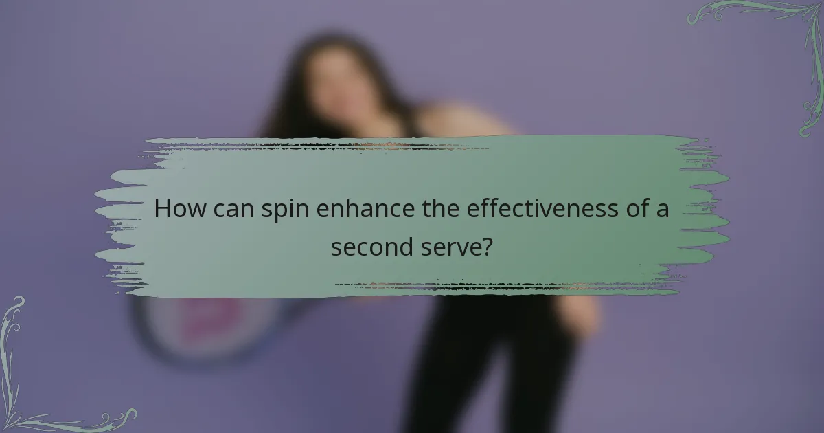 How can spin enhance the effectiveness of a second serve?