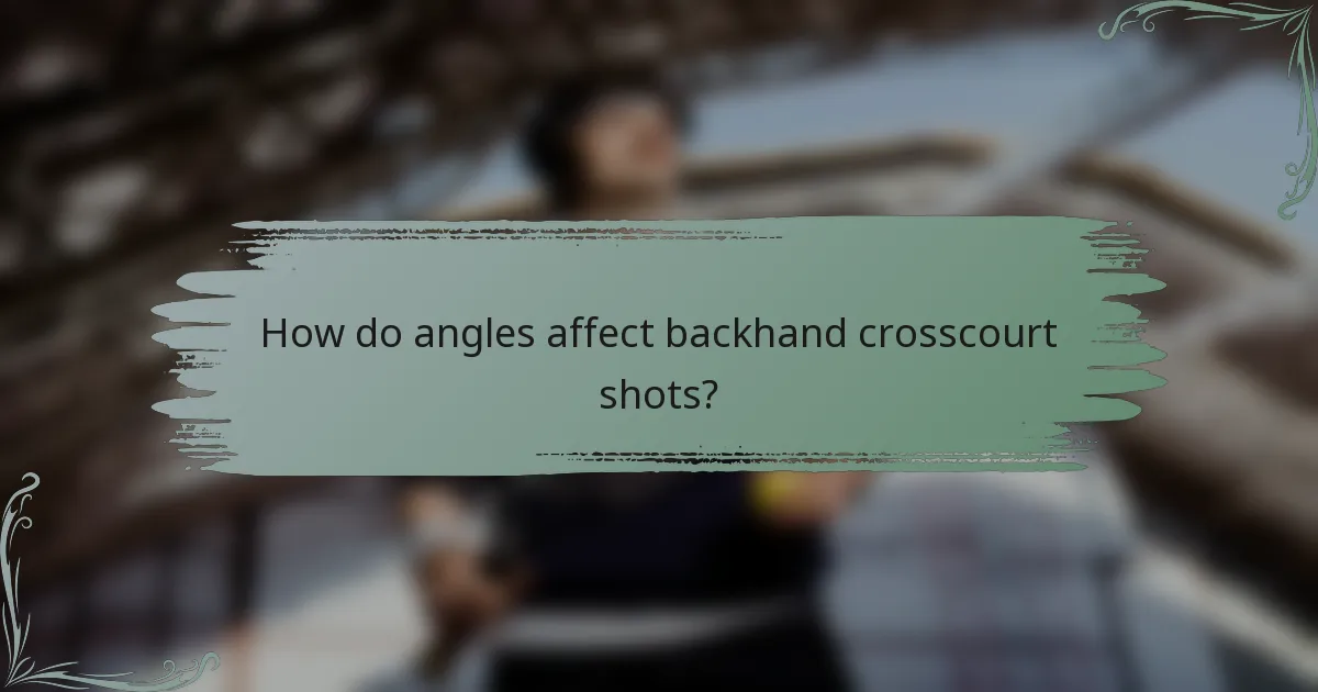 How do angles affect backhand crosscourt shots?