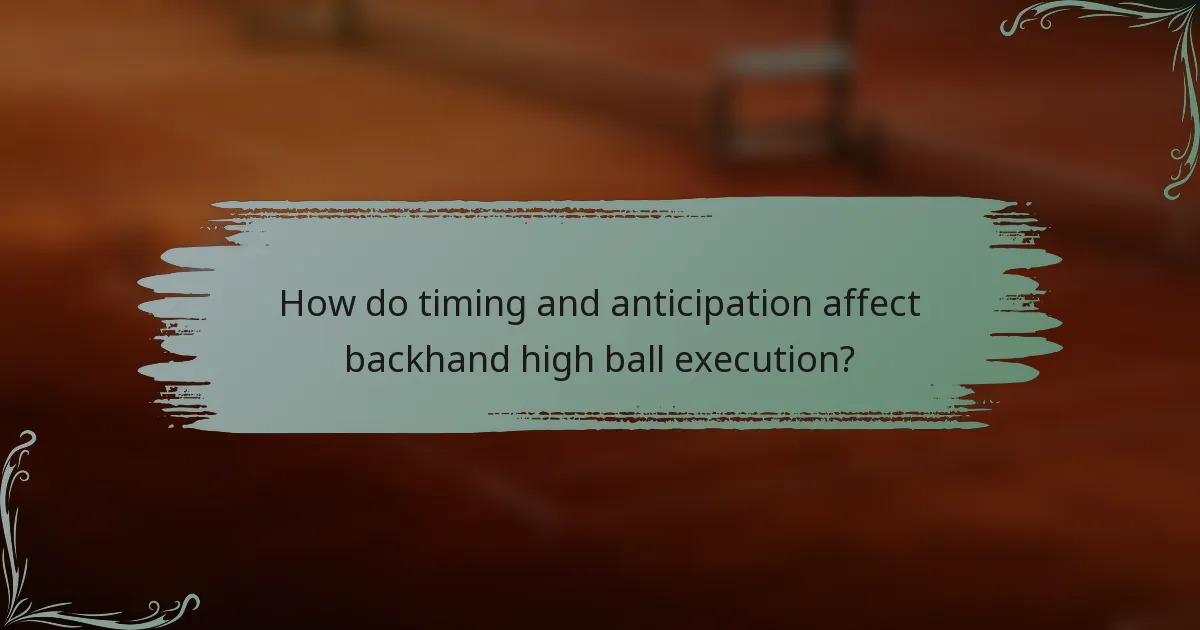 How do timing and anticipation affect backhand high ball execution?