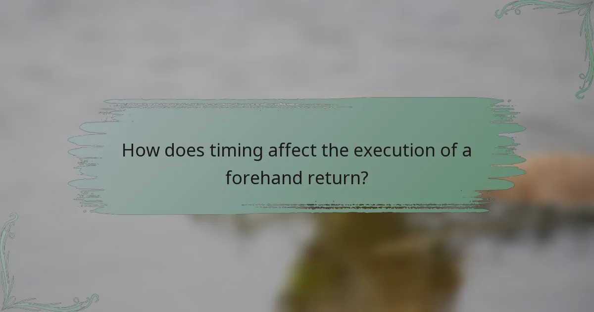 How does timing affect the execution of a forehand return?