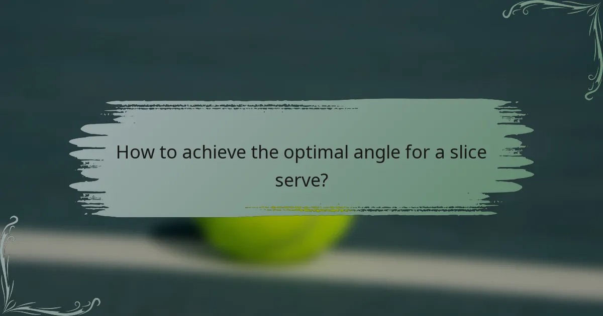 How to achieve the optimal angle for a slice serve?