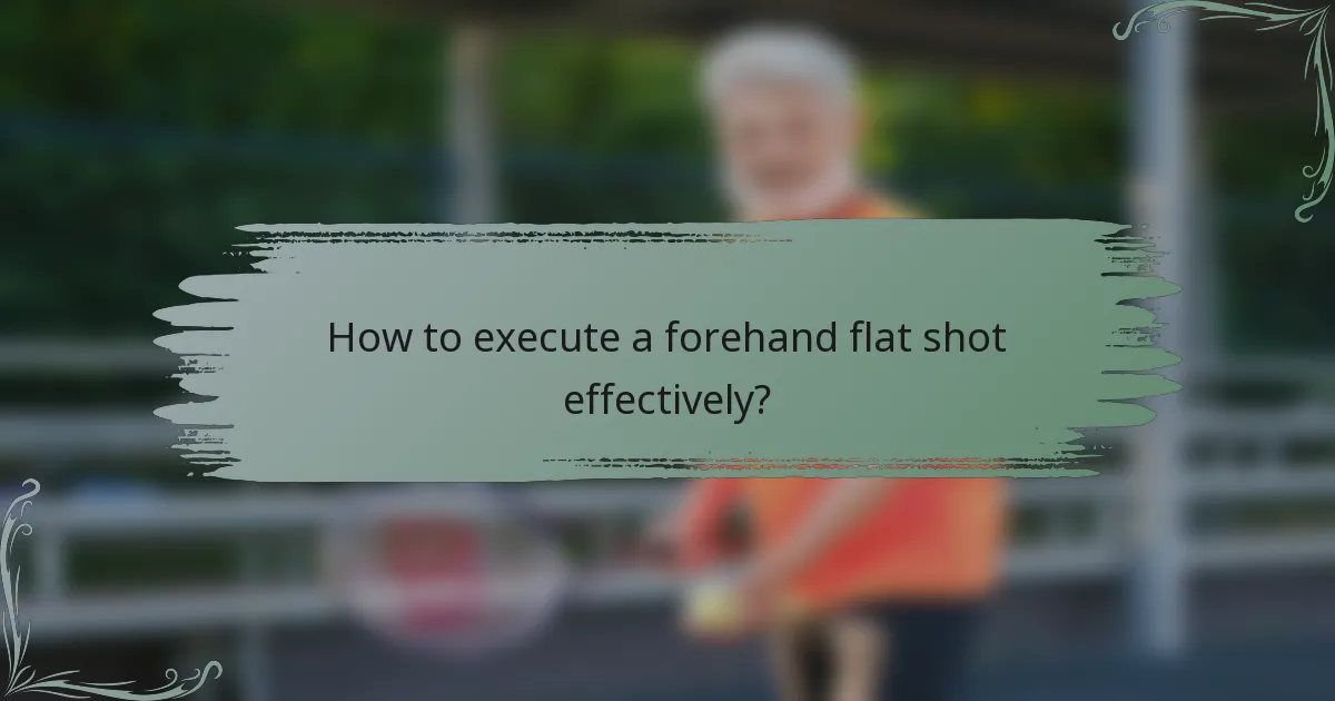 How to execute a forehand flat shot effectively?