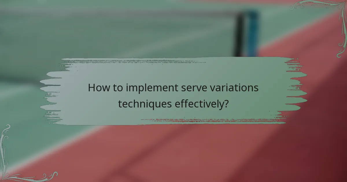 How to implement serve variations techniques effectively?