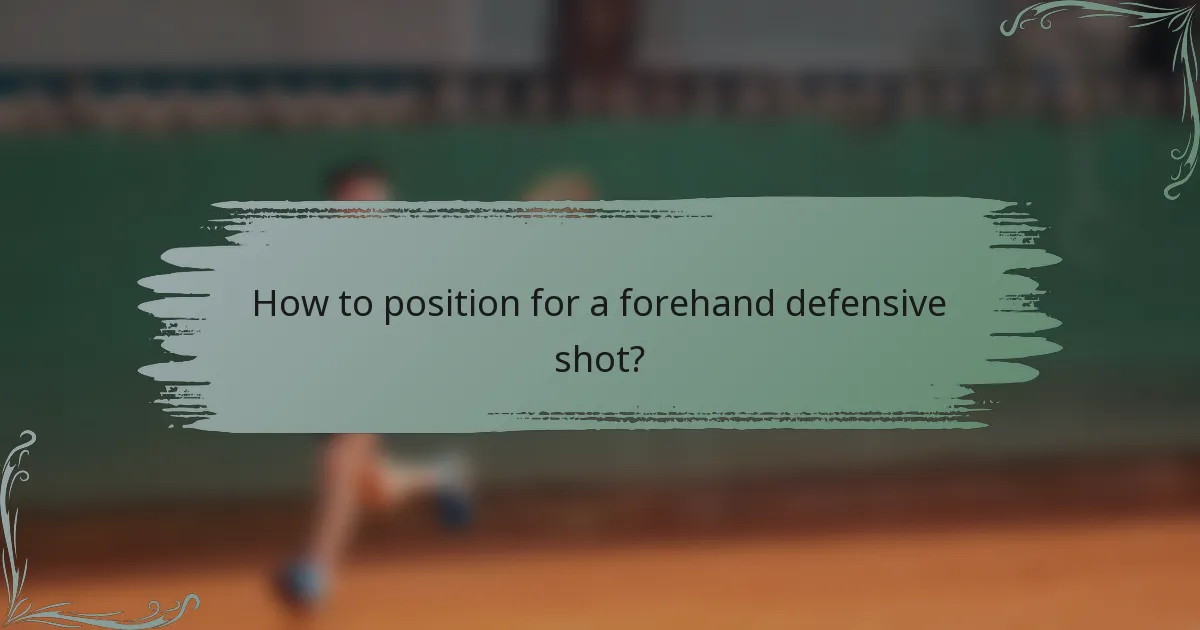 How to position for a forehand defensive shot?