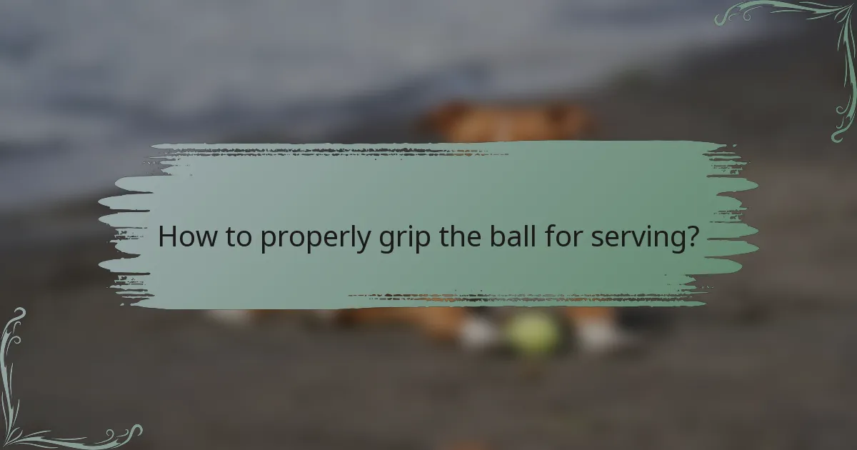 How to properly grip the ball for serving?