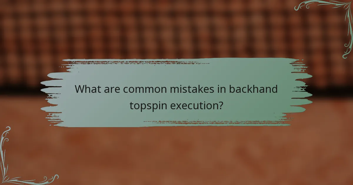 What are common mistakes in backhand topspin execution?