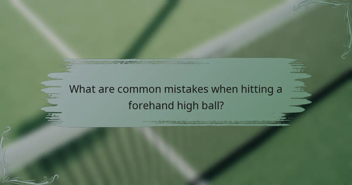 What are common mistakes when hitting a forehand high ball?