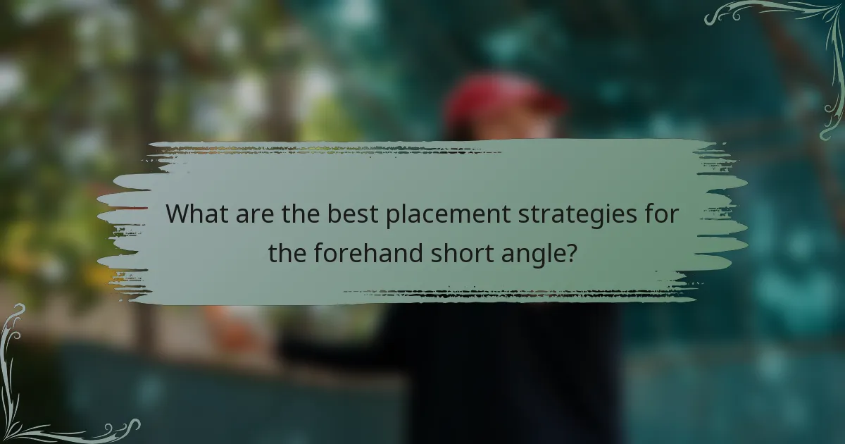 What are the best placement strategies for the forehand short angle?