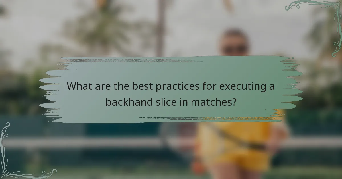 What are the best practices for executing a backhand slice in matches?