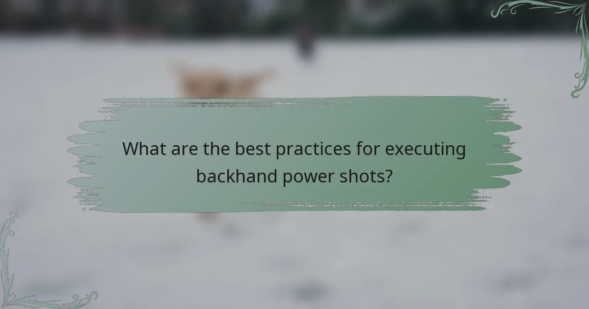 What are the best practices for executing backhand power shots?