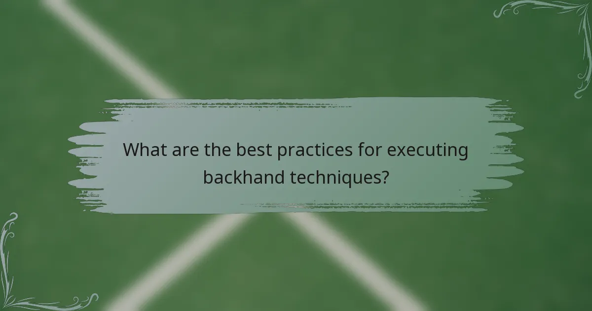 What are the best practices for executing backhand techniques?