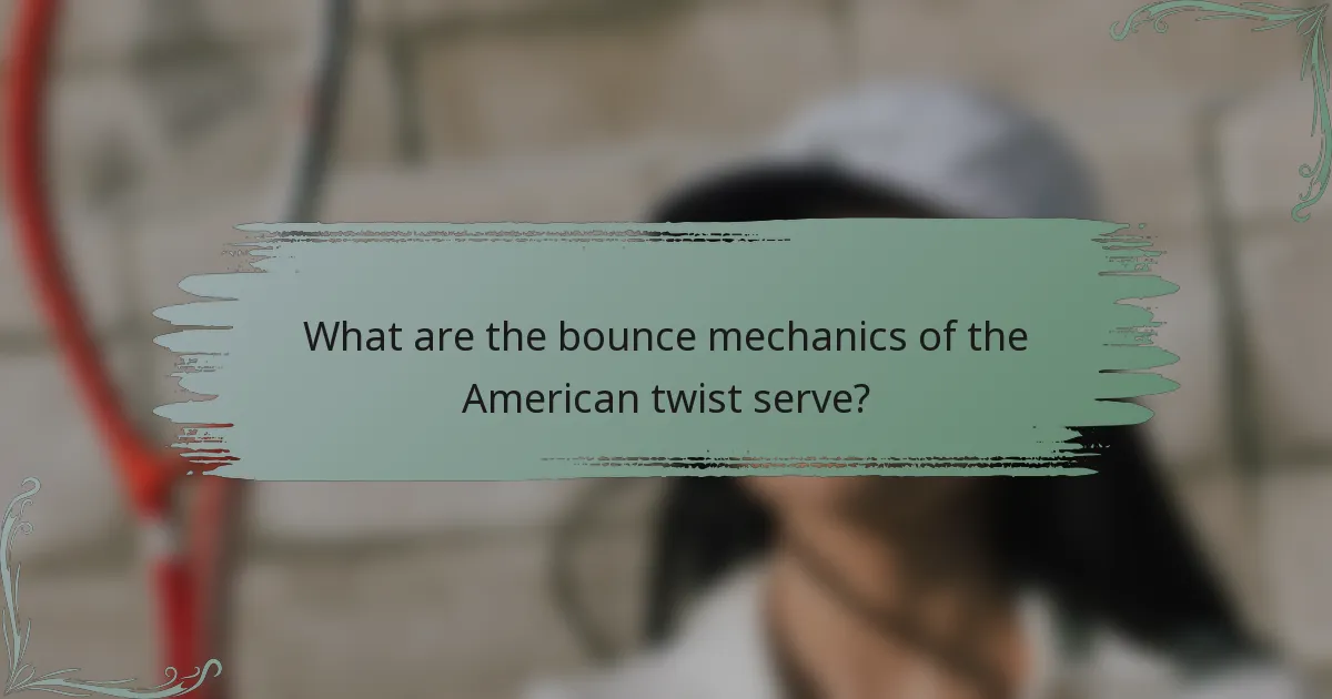 What are the bounce mechanics of the American twist serve?