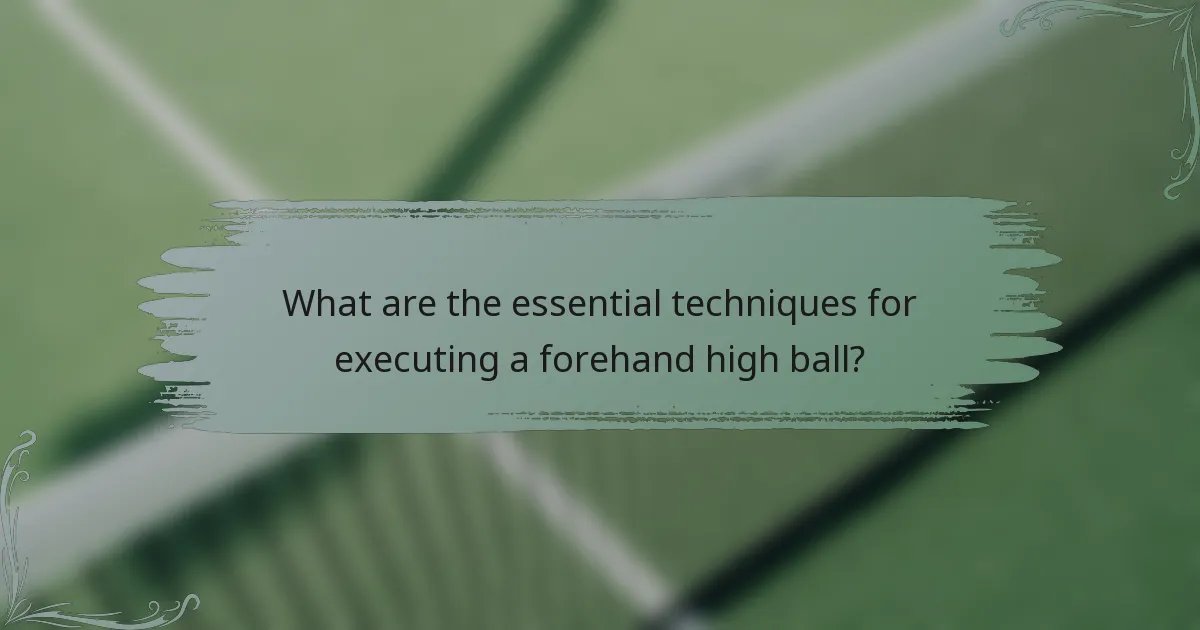 What are the essential techniques for executing a forehand high ball?
