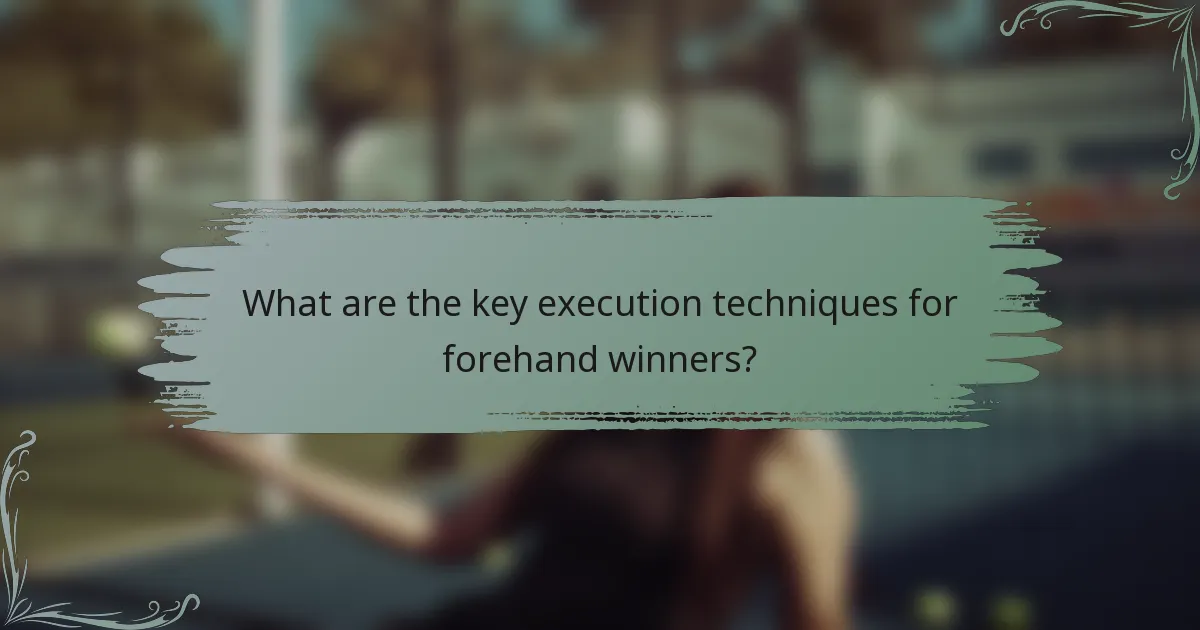 What are the key execution techniques for forehand winners?