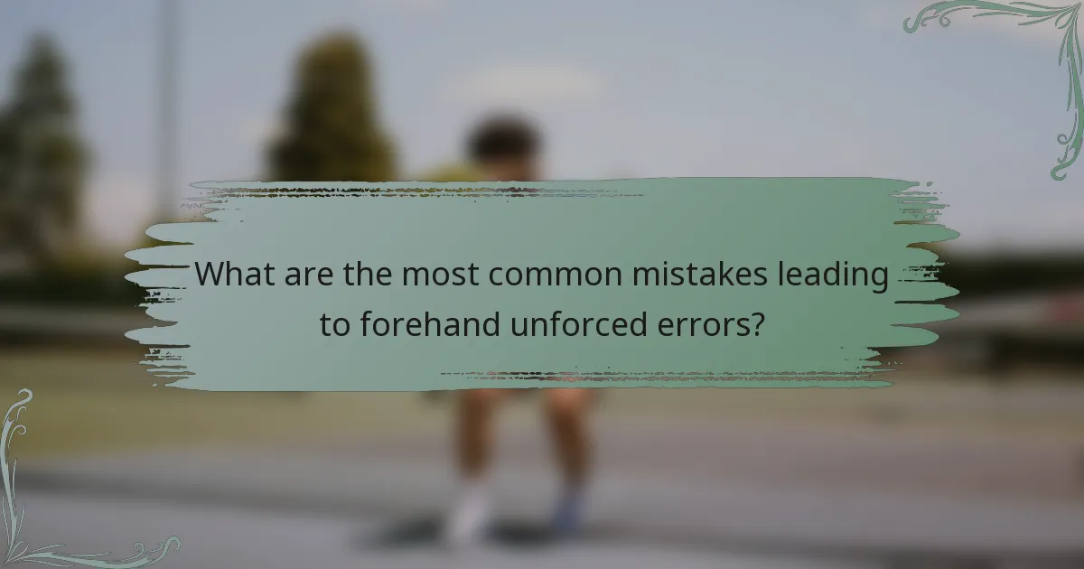 What are the most common mistakes leading to forehand unforced errors?
