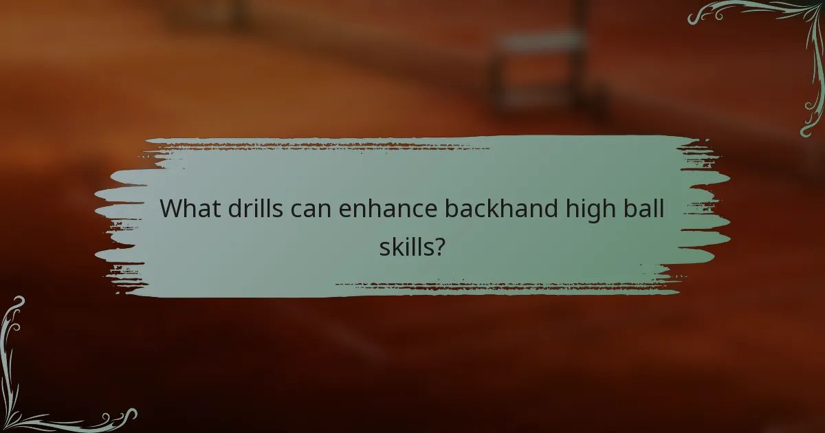 What drills can enhance backhand high ball skills?