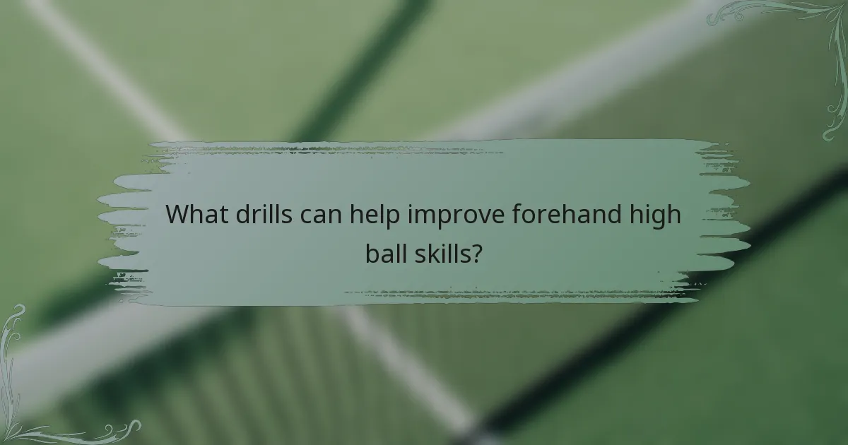 What drills can help improve forehand high ball skills?