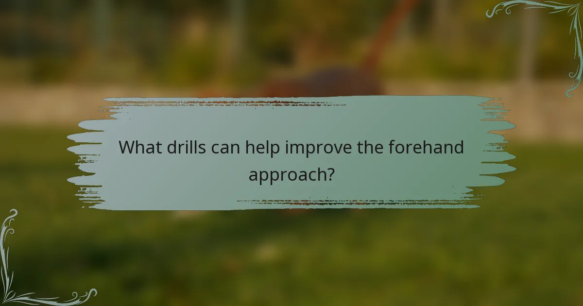What drills can help improve the forehand approach?