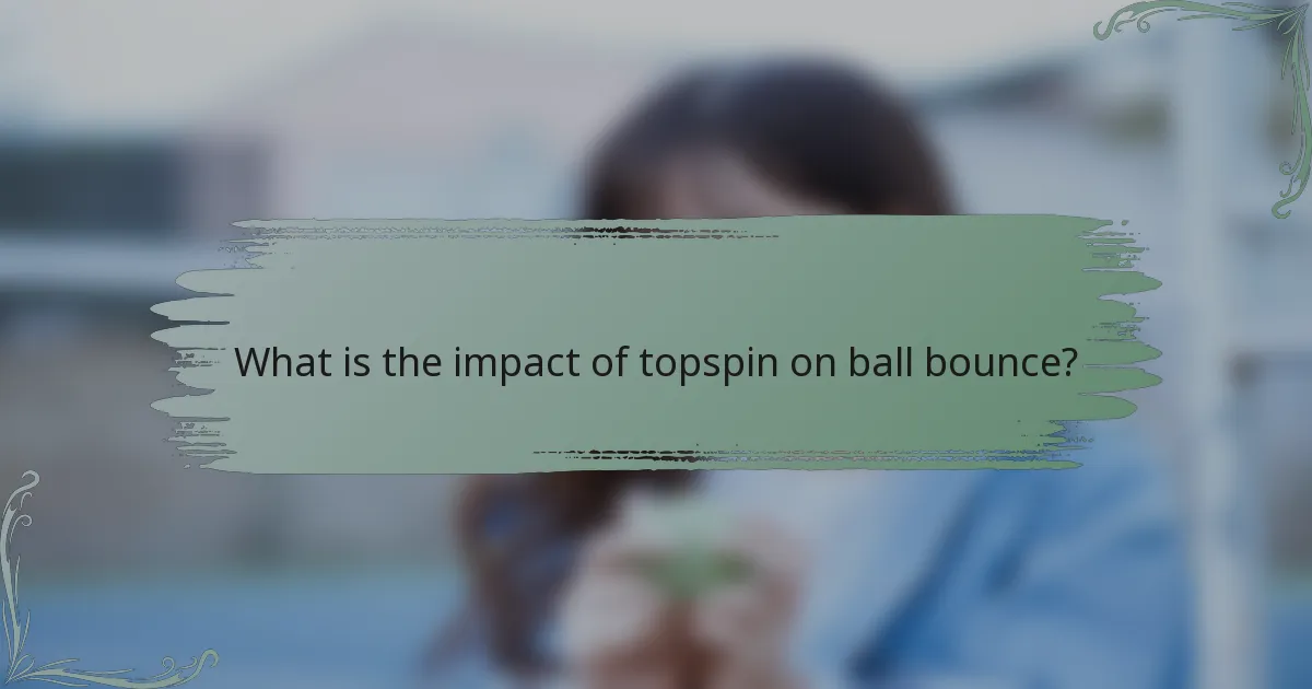 What is the impact of topspin on ball bounce?