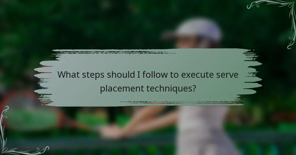 What steps should I follow to execute serve placement techniques?