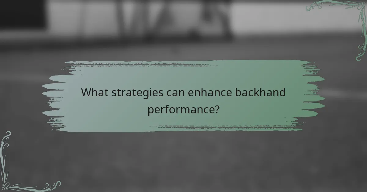 What strategies can enhance backhand performance?