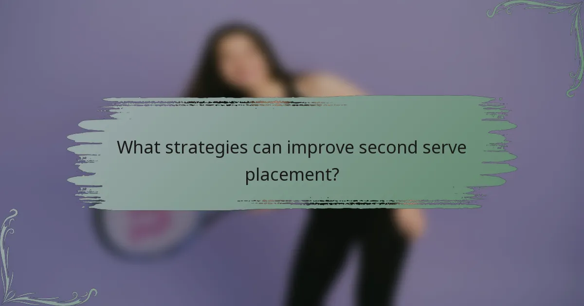 What strategies can improve second serve placement?
