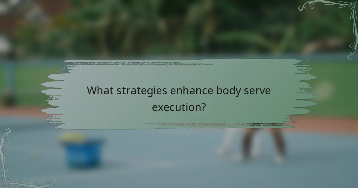 What strategies enhance body serve execution?