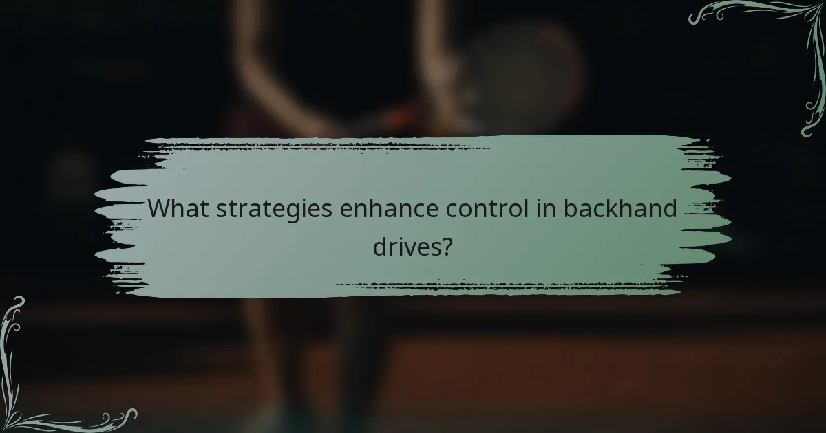 What strategies enhance control in backhand drives?