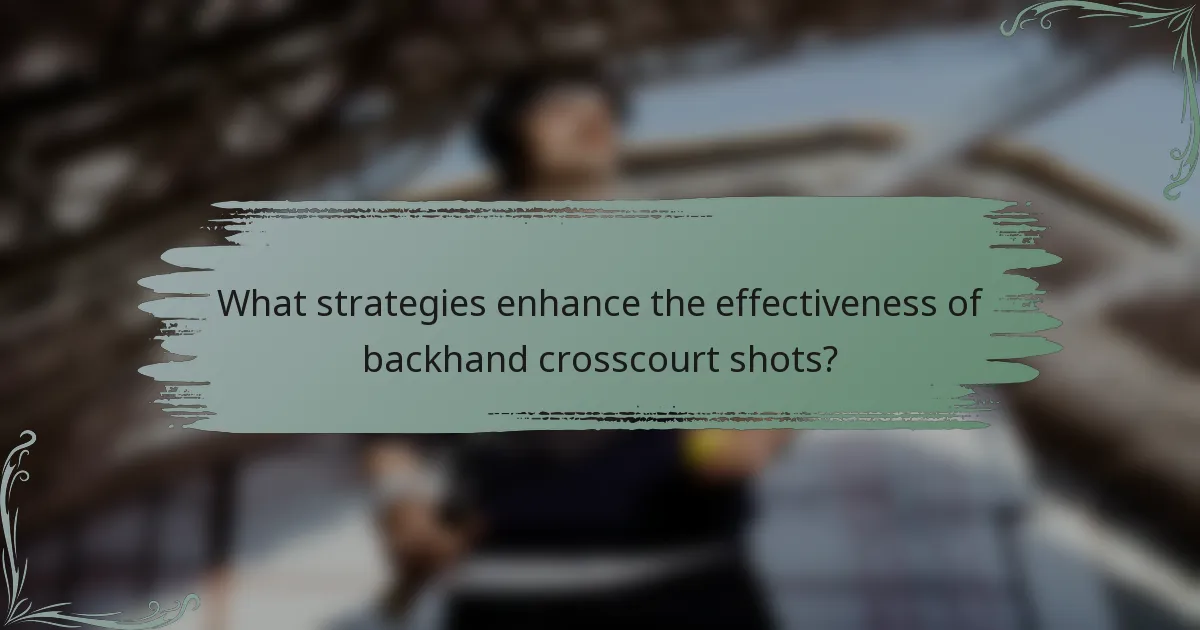 What strategies enhance the effectiveness of backhand crosscourt shots?