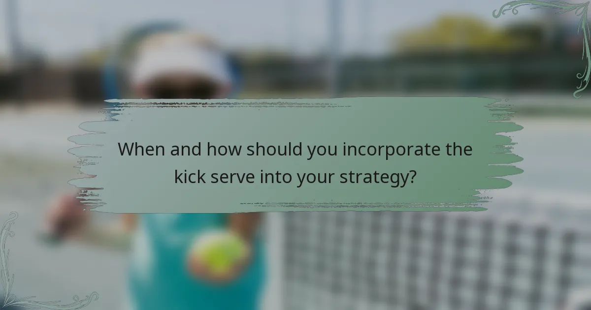 When and how should you incorporate the kick serve into your strategy?