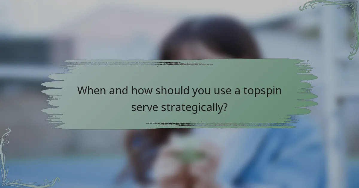 When and how should you use a topspin serve strategically?