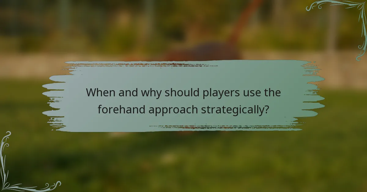 When and why should players use the forehand approach strategically?