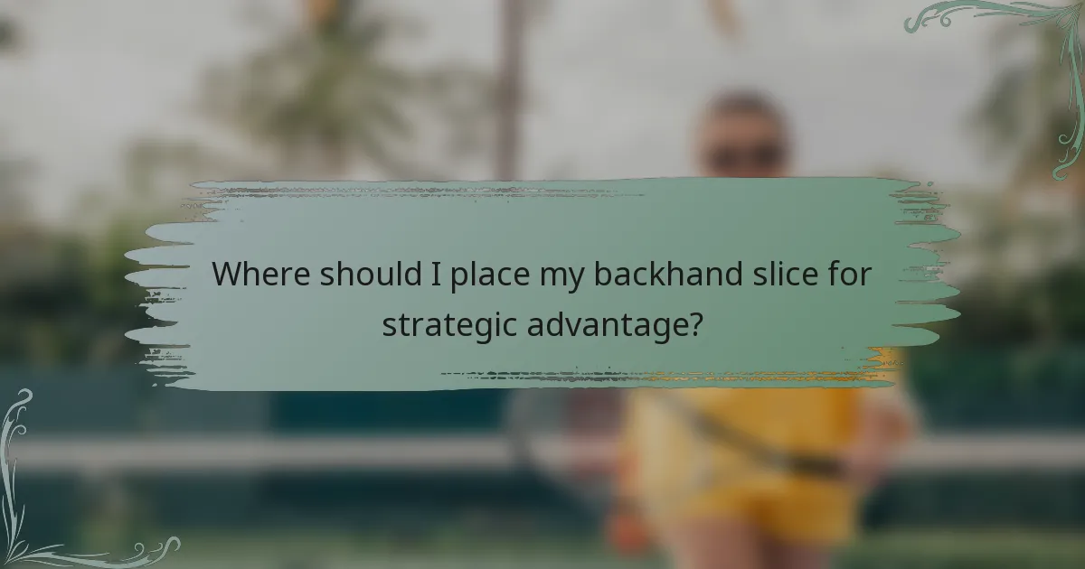 Where should I place my backhand slice for strategic advantage?