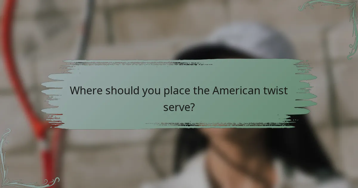 Where should you place the American twist serve?
