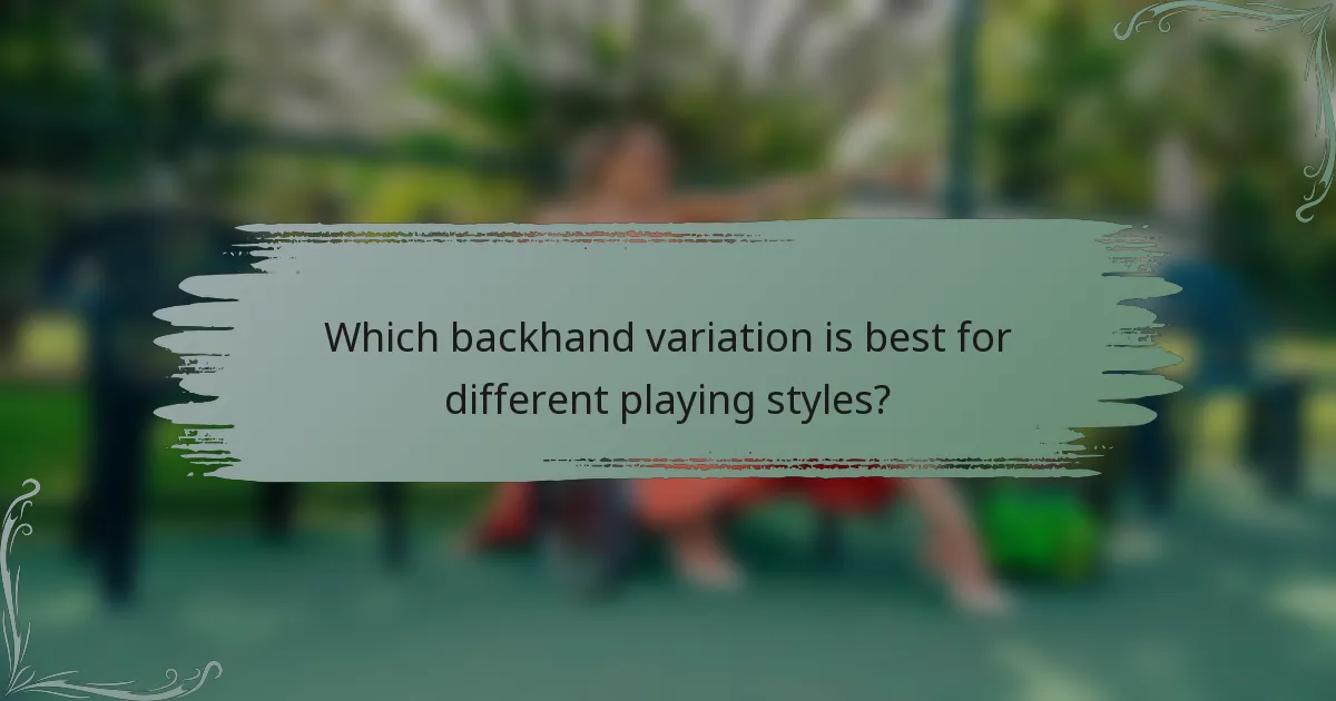 Which backhand variation is best for different playing styles?