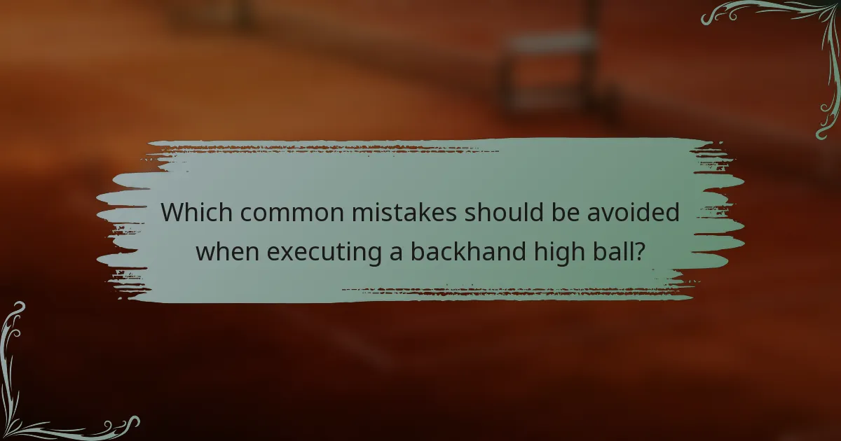 Which common mistakes should be avoided when executing a backhand high ball?