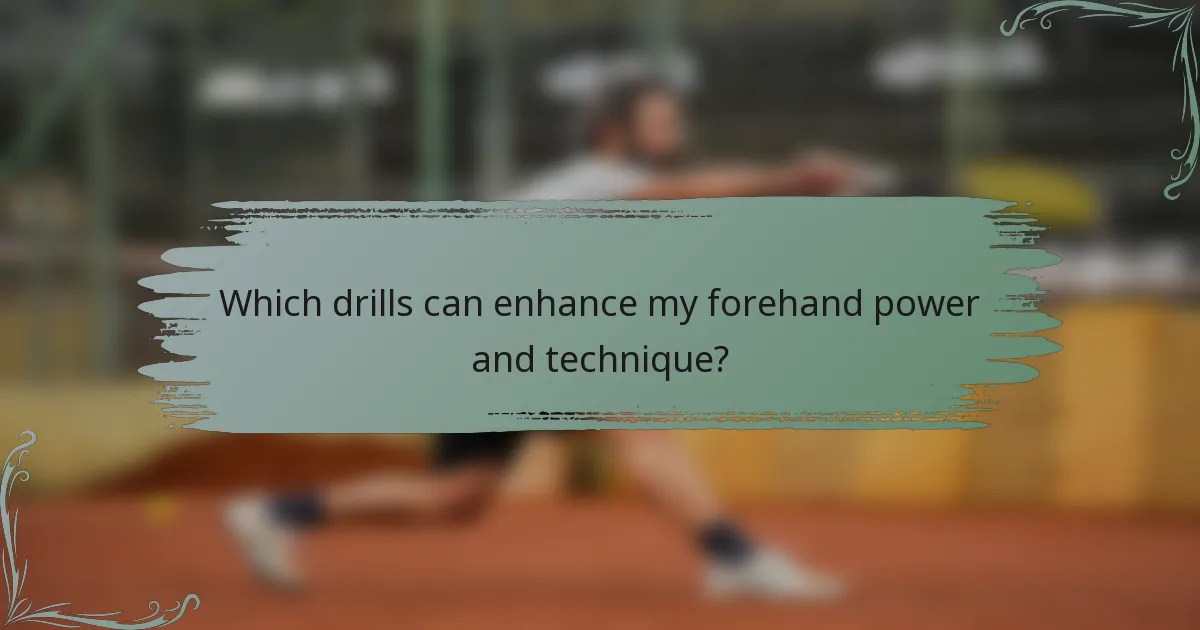Which drills can enhance my forehand power and technique?