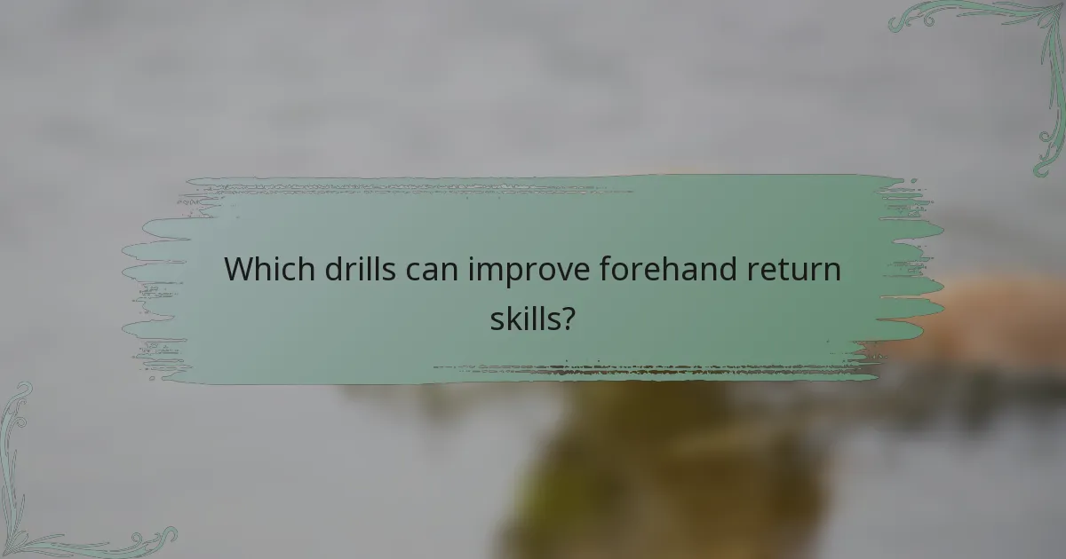 Which drills can improve forehand return skills?