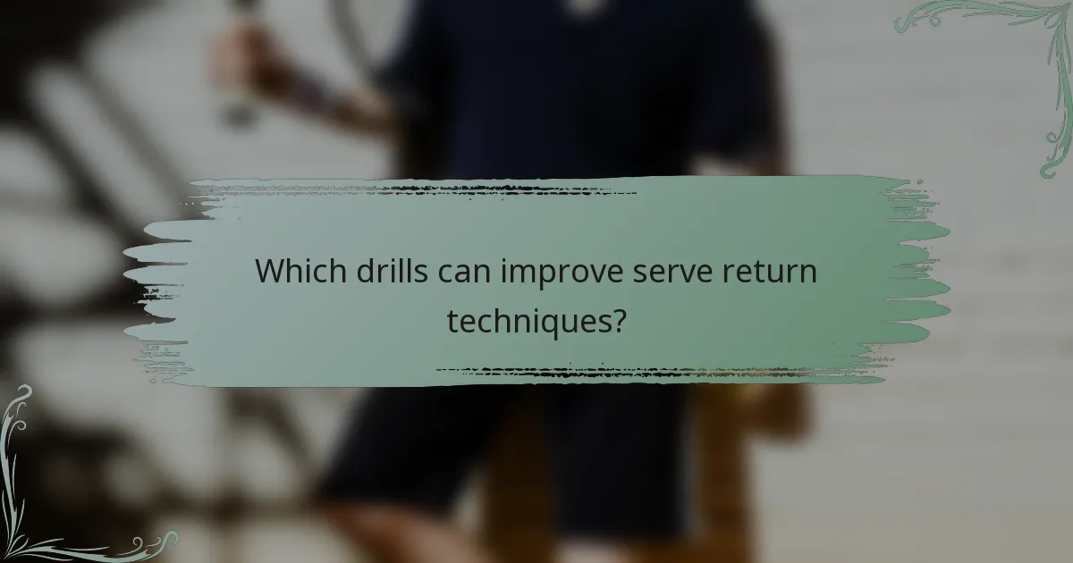 Which drills can improve serve return techniques?