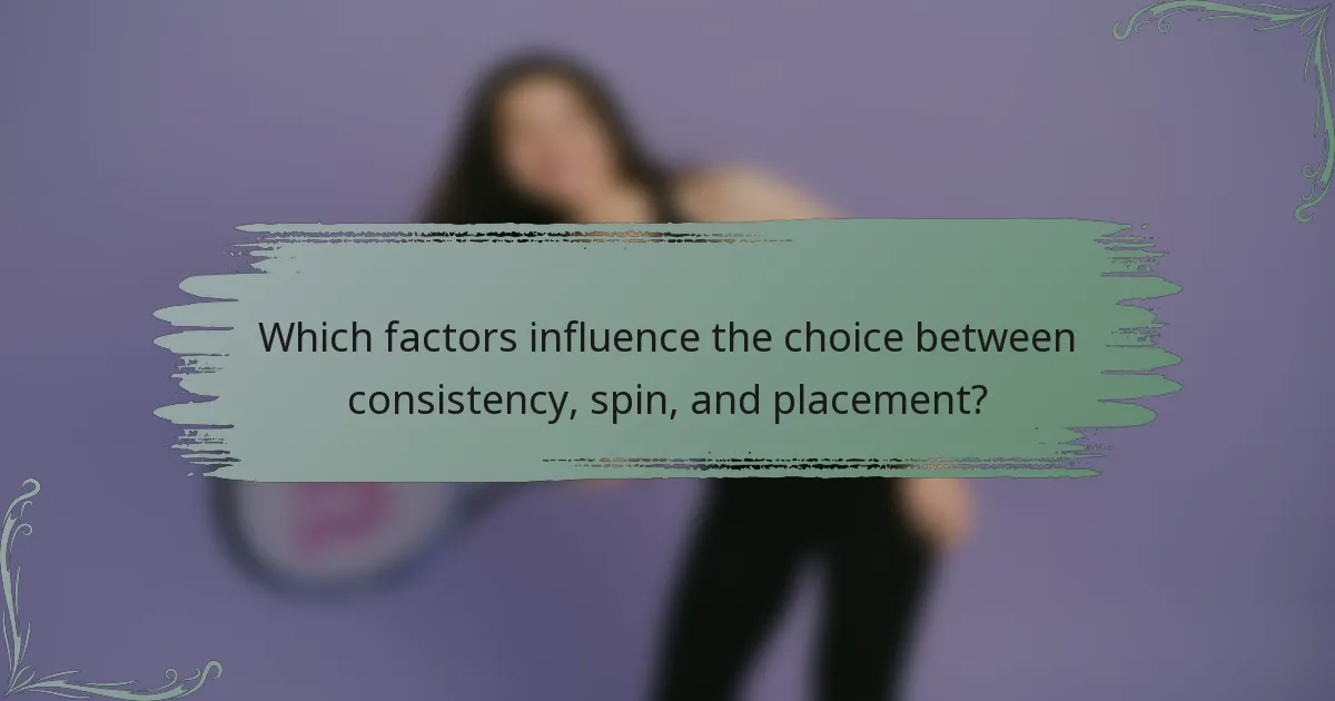 Which factors influence the choice between consistency, spin, and placement?