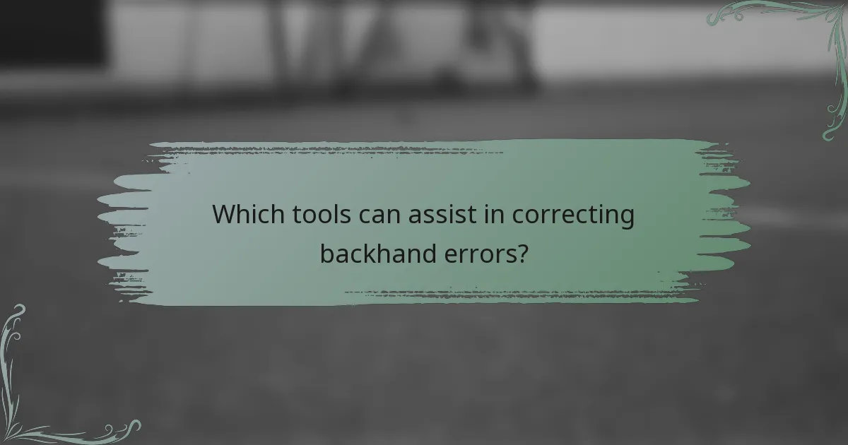 Which tools can assist in correcting backhand errors?
